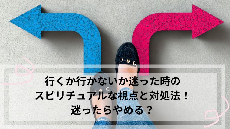 行くか行かないか迷った時　スピリチュアル